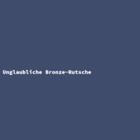 Unglaubliche Bronze-Rutsche gallery